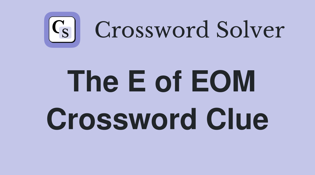 The E of EOM Crossword Clue