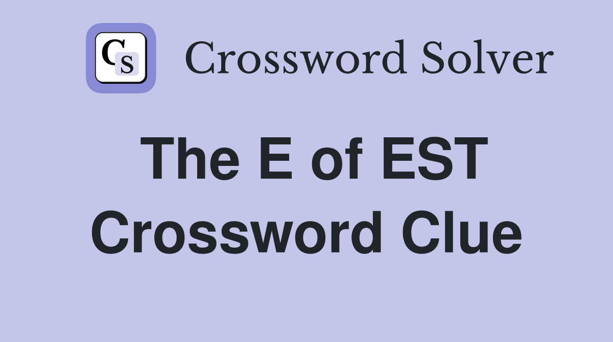 The E of EST Crossword Clue