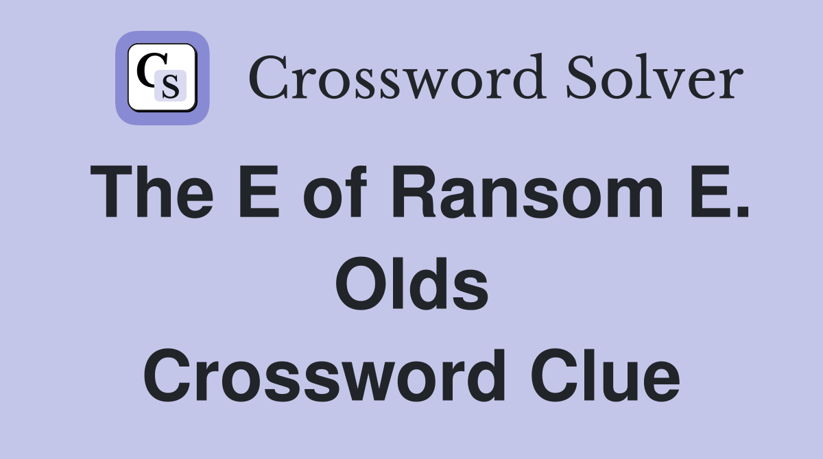 The E of Ransom E. Olds Crossword Clue