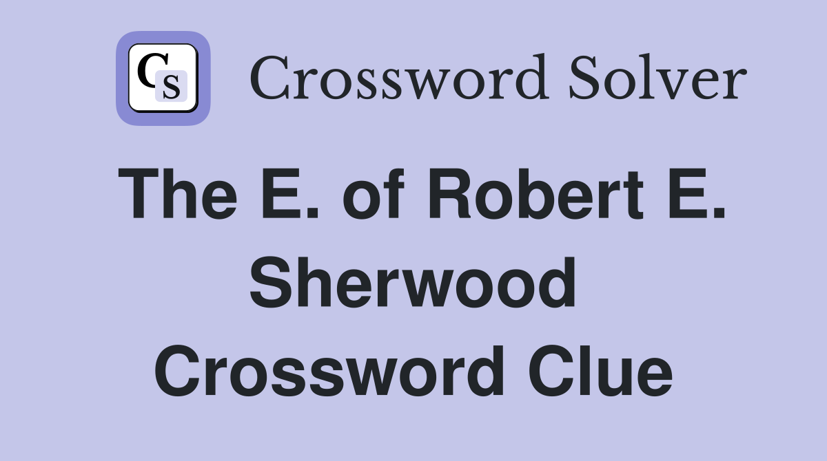 The E. of Robert E. Sherwood Crossword Clue
