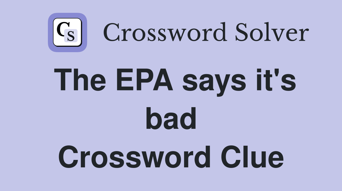The EPA says it's bad Crossword Clue