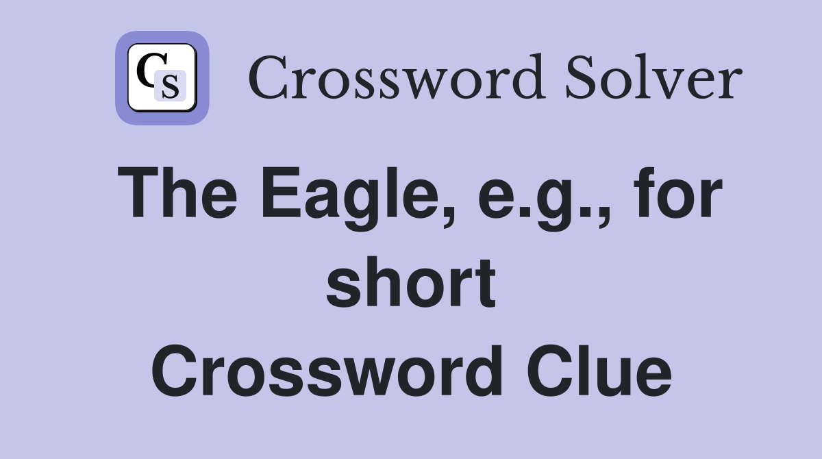 The Eagle, e.g., for short Crossword Clue