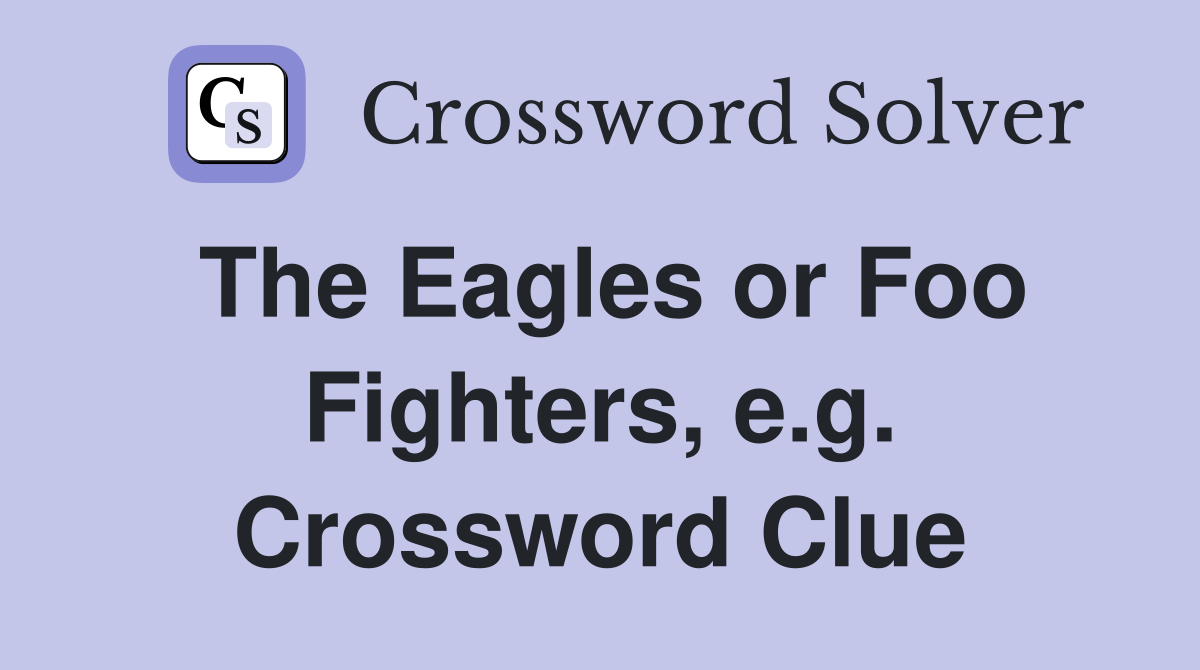 The Eagles or Foo Fighters, e.g. Crossword Clue