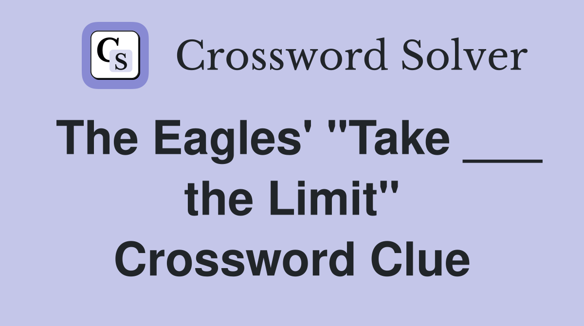 The Eagles' "Take ___ the Limit" Crossword Clue