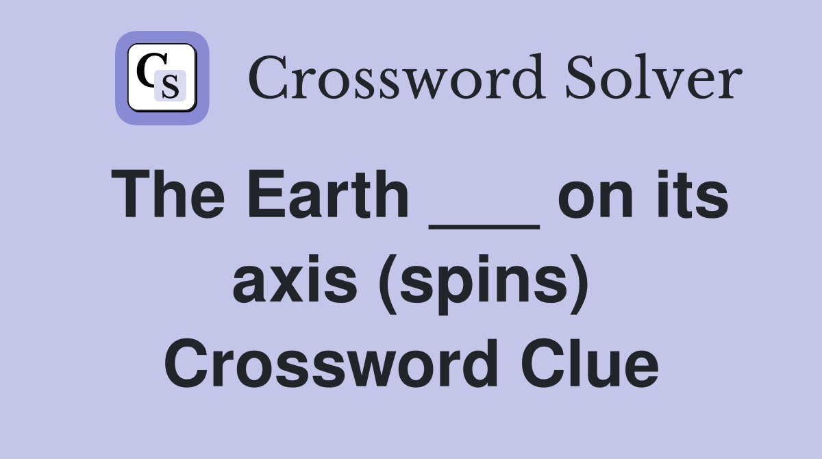 The Earth ___ on its axis (spins) Crossword Clue
