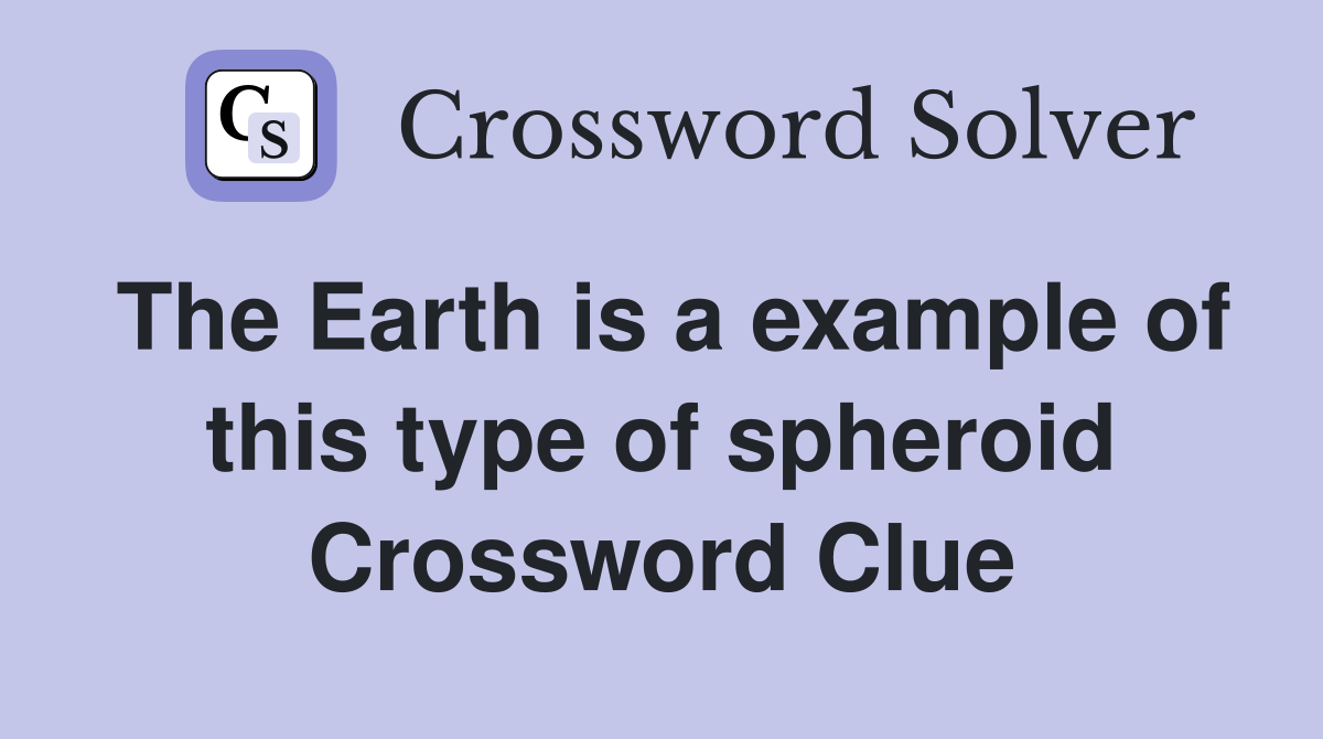 The Earth is a example of this type of spheroid Crossword Clue