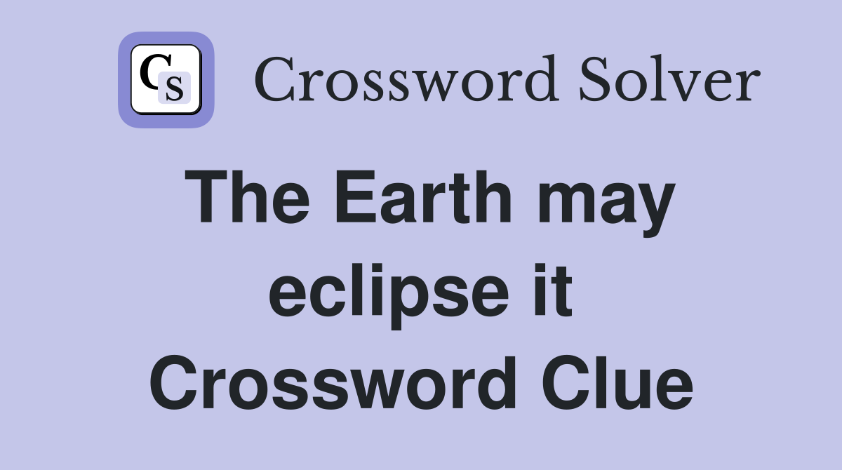 The Earth may eclipse it Crossword Clue