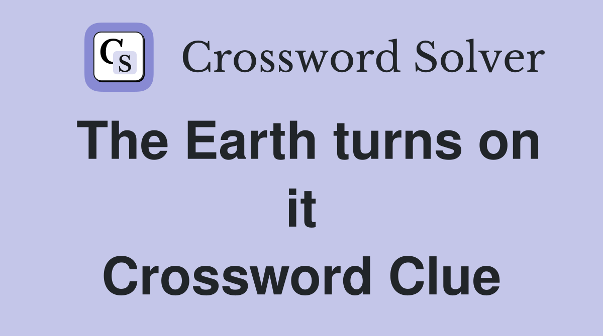 The Earth turns on it Crossword Clue