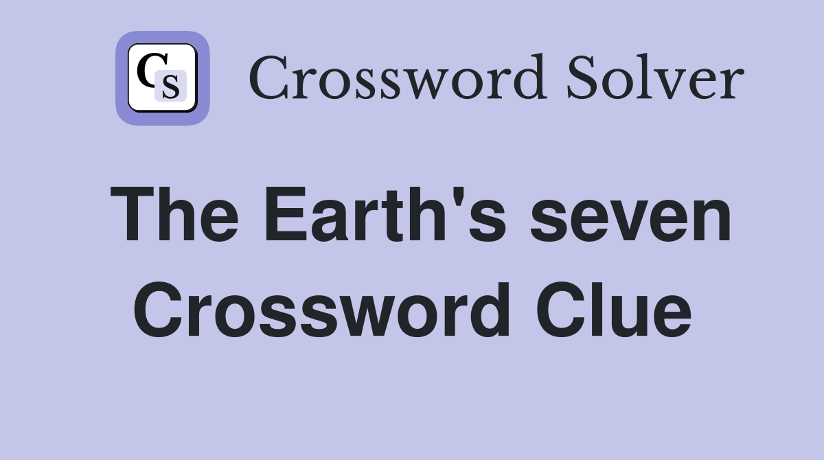 The Earth's seven Crossword Clue
