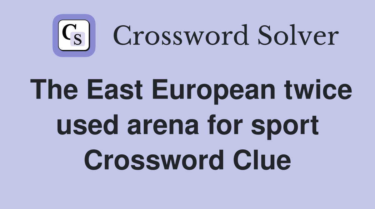 The East European twice used arena for sport Crossword Clue