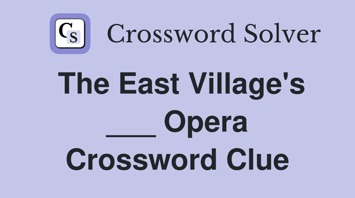 The East Village's ___ Opera Crossword Clue