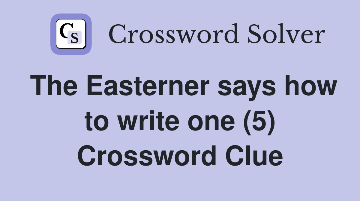 The Easterner says how to write one (5) Crossword Clue
