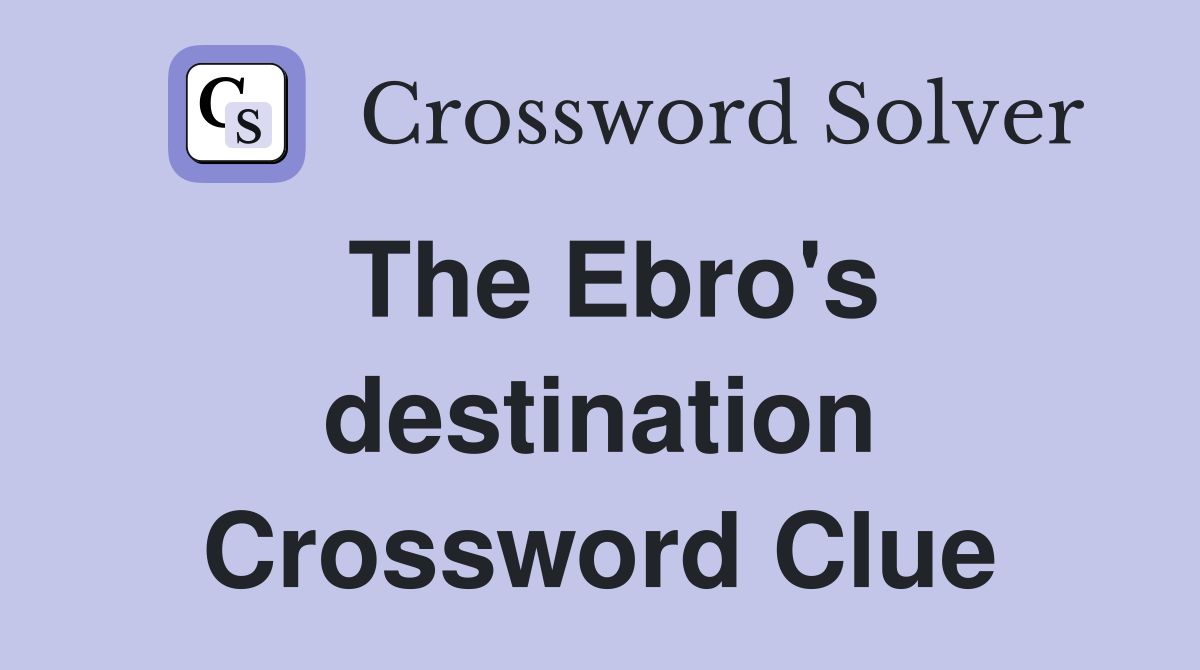 The Ebro's destination Crossword Clue