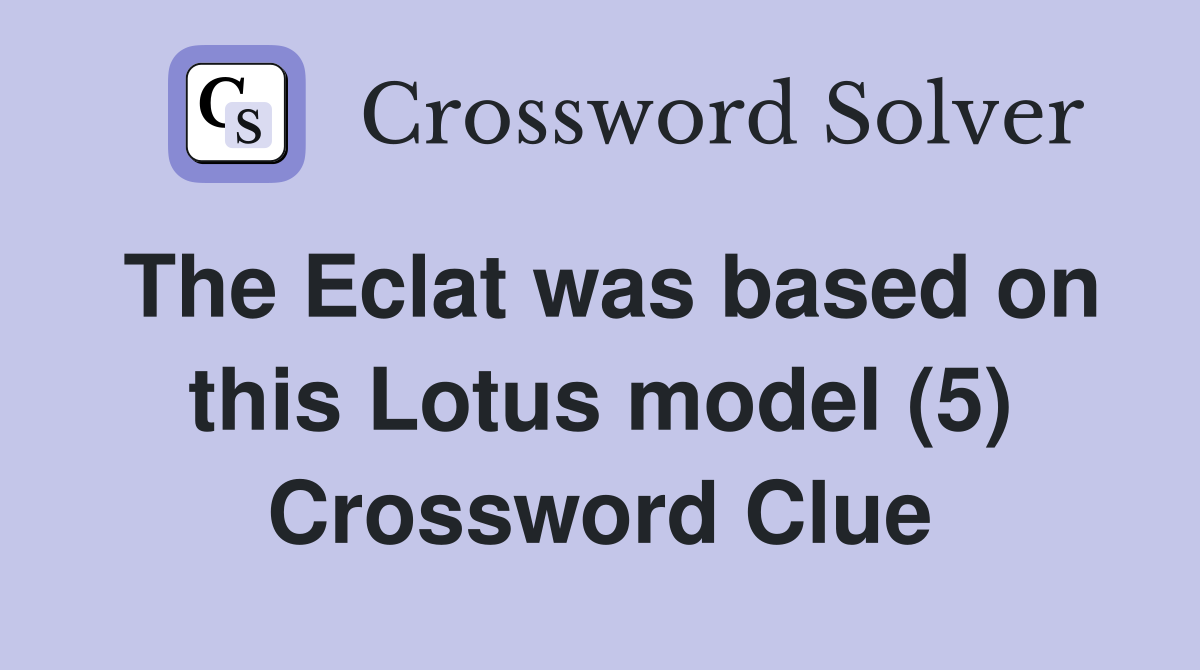 The Eclat was based on this Lotus model (5) Crossword Clue