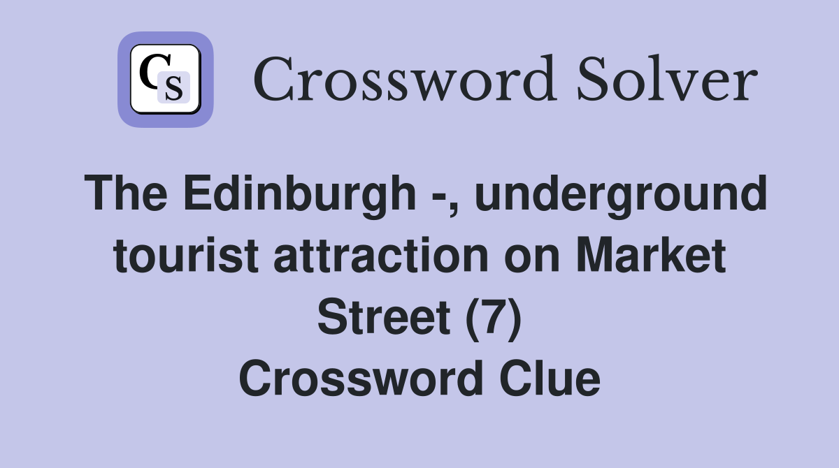 The Edinburgh -, underground tourist attraction on Market Street (7) Crossword Clue