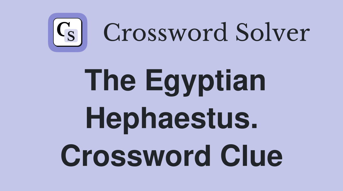 The Egyptian Hephaestus. Crossword Clue