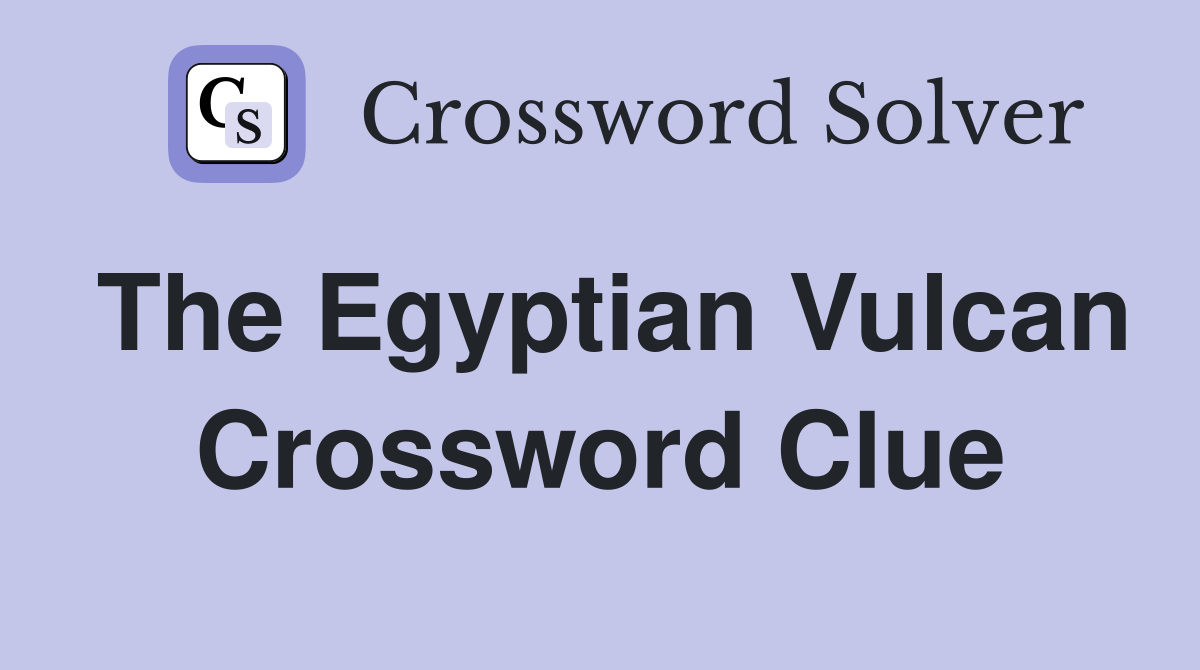 The Egyptian Vulcan Crossword Clue