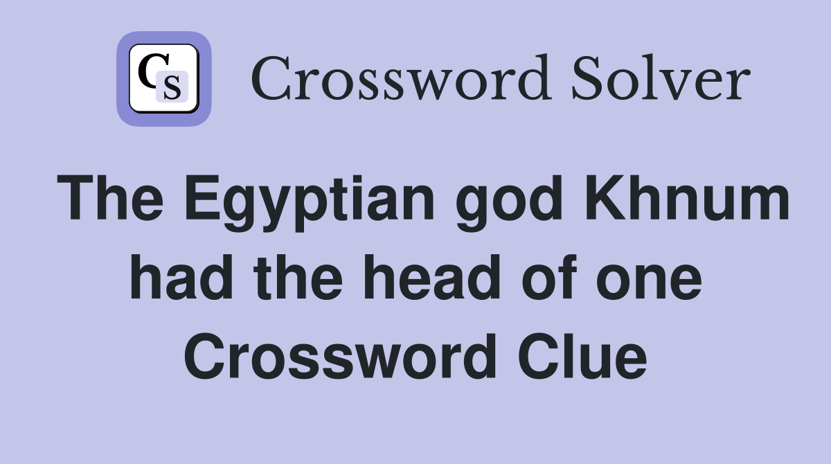 The Egyptian god Khnum had the head of one Crossword Clue