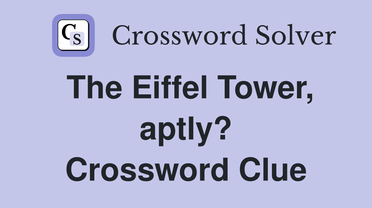 The Eiffel Tower, aptly? Crossword Clue