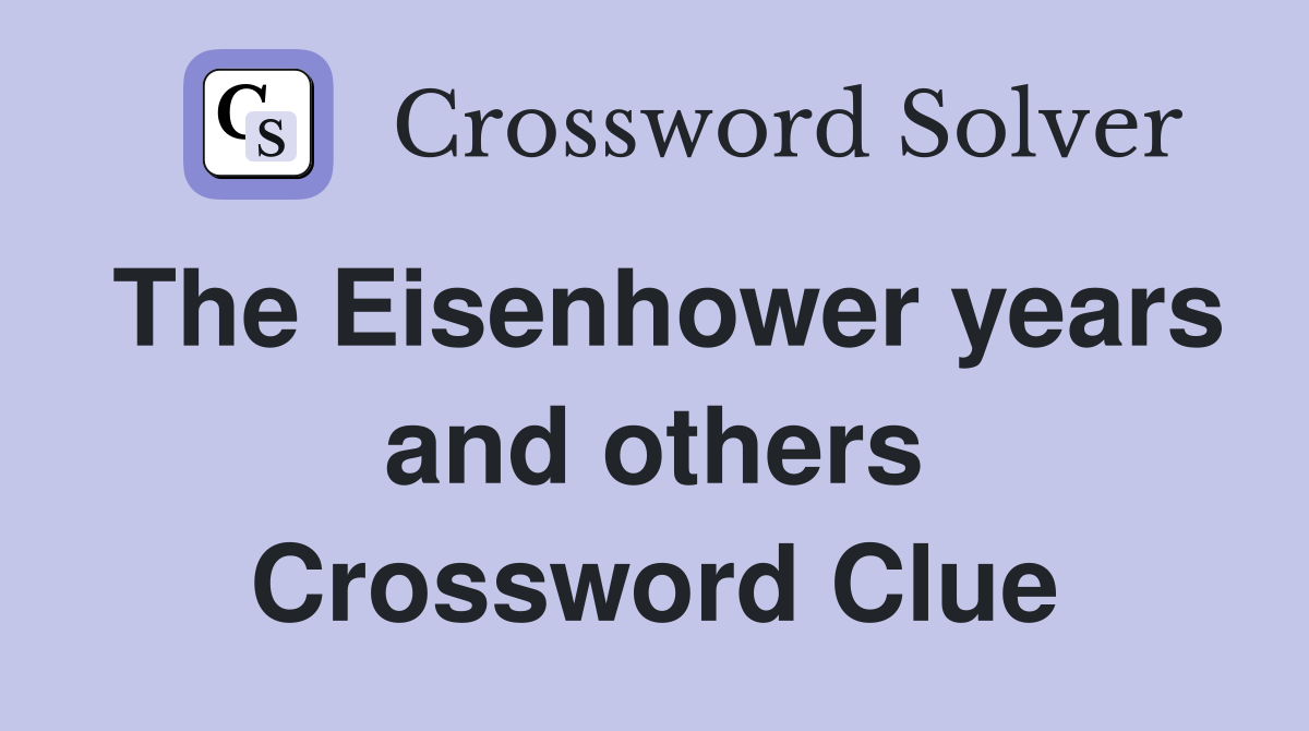 The Eisenhower years and others Crossword Clue