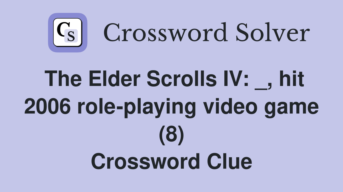 The Elder Scrolls IV: _, hit 2006 role-playing video game (8) Crossword Clue