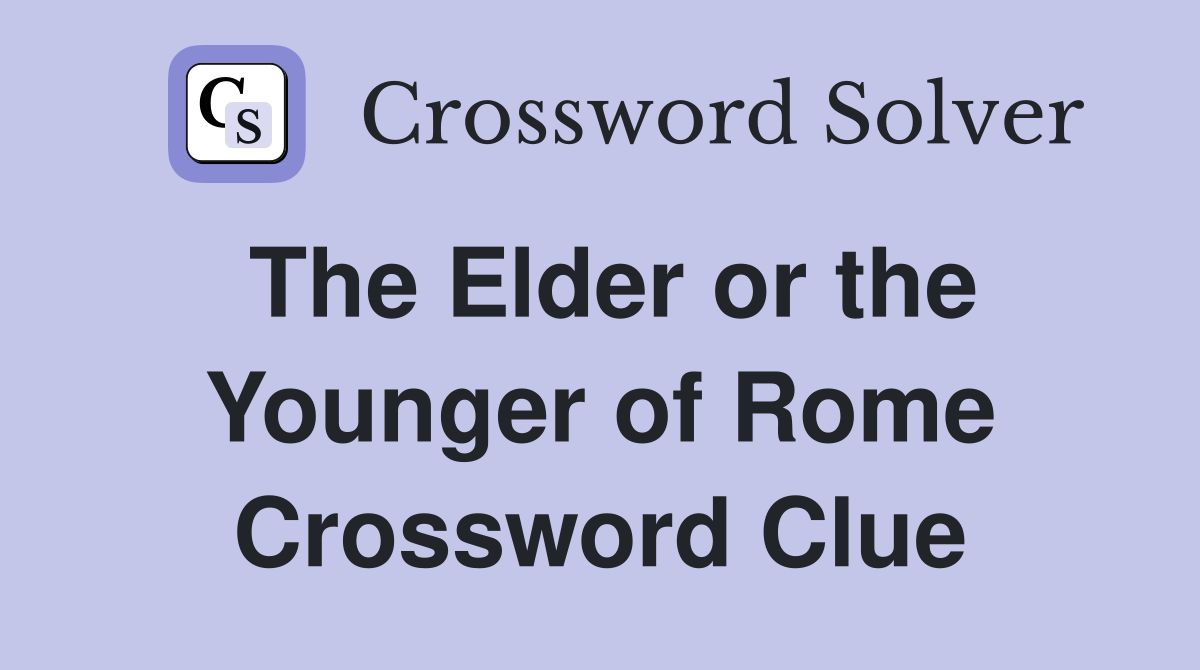 The Elder or the Younger of Rome Crossword Clue