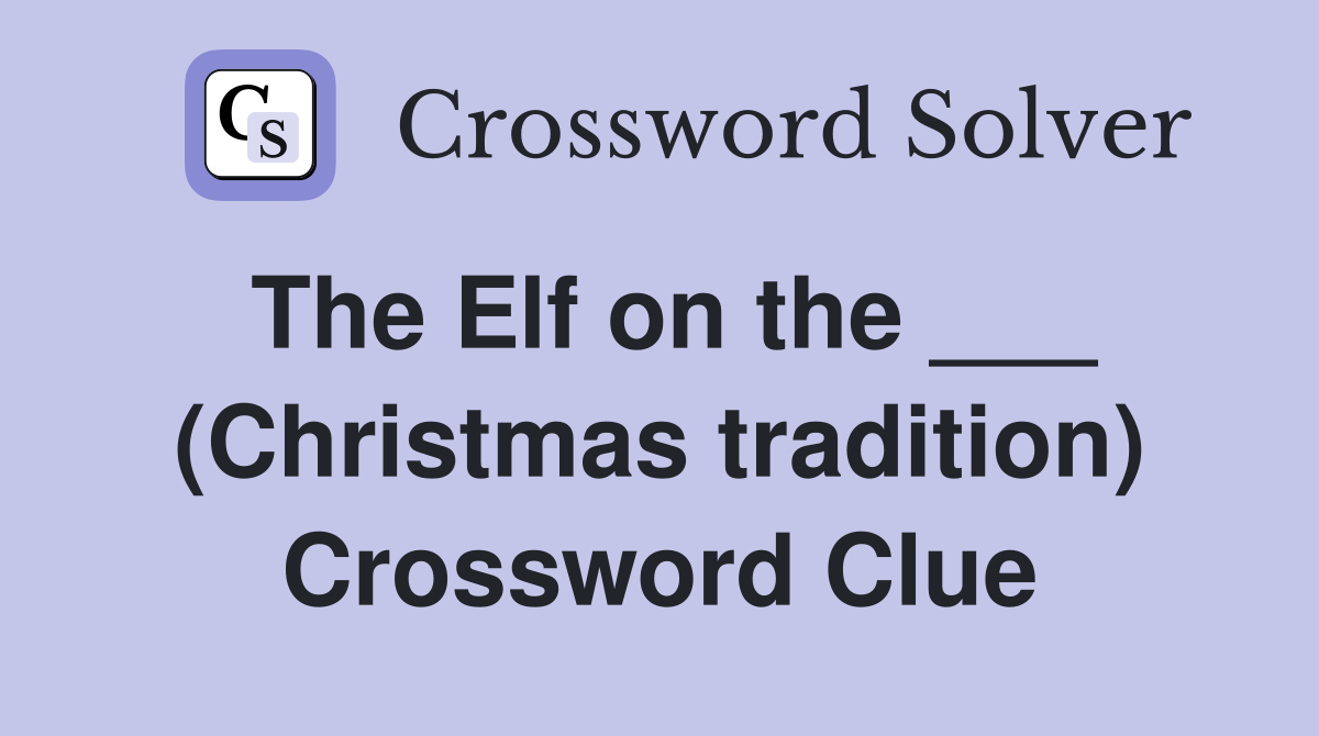 The Elf on the ___ (Christmas tradition) Crossword Clue
