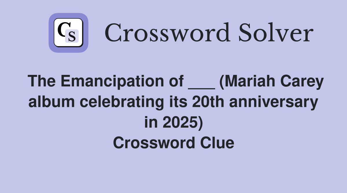 The Emancipation of ___ (Mariah Carey album celebrating its 20th anniversary in 2025) Crossword Clue