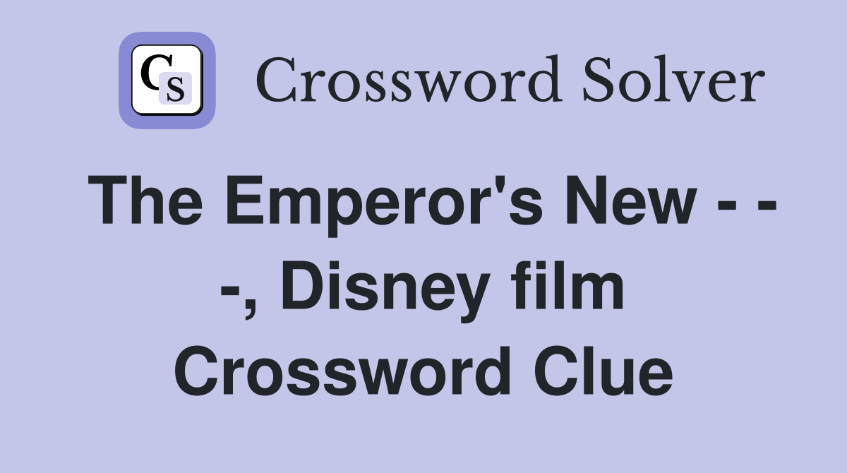 The Emperor's New - - -, Disney film Crossword Clue