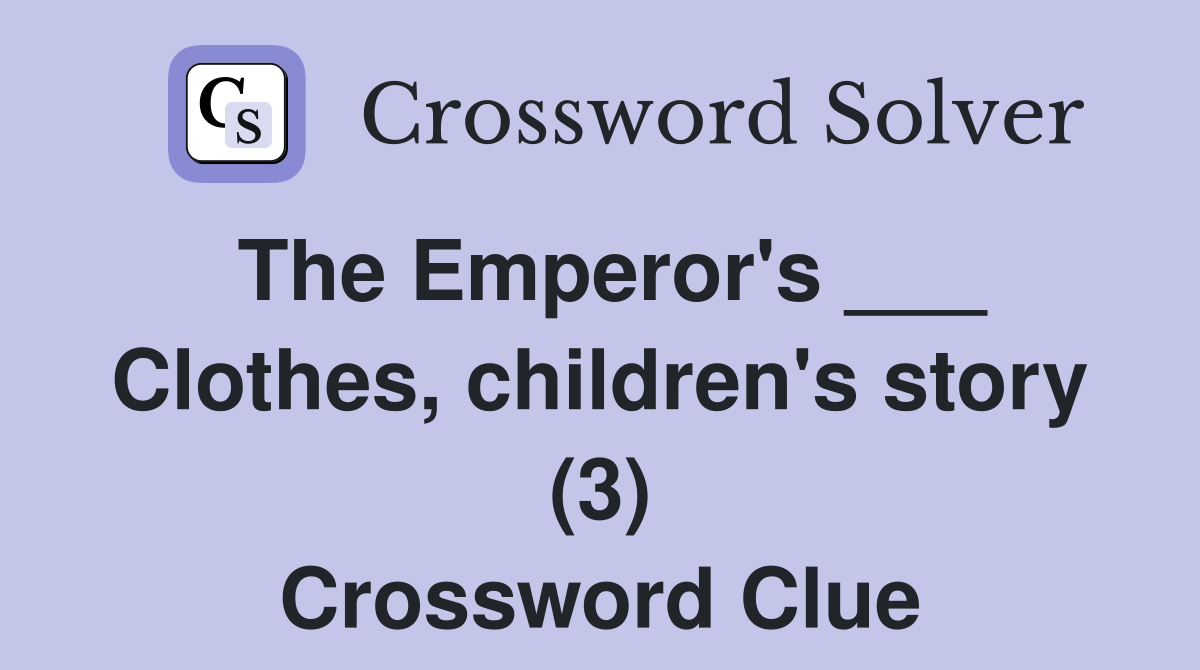 The Emperor's ___ Clothes, children's story (3) Crossword Clue