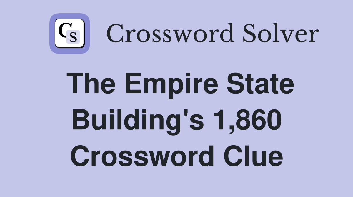 The Empire State Building's 1,860 Crossword Clue