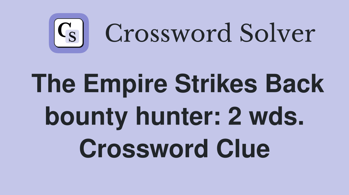 The Empire Strikes Back bounty hunter: 2 wds. Crossword Clue