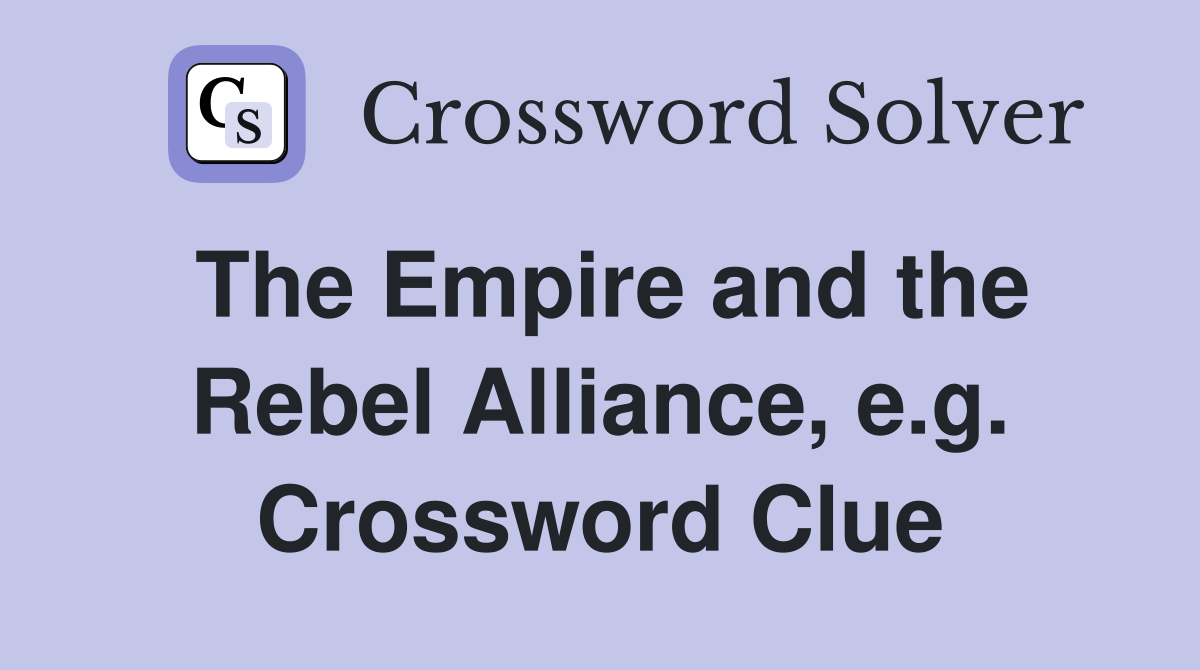 The Empire and the Rebel Alliance, e.g. Crossword Clue