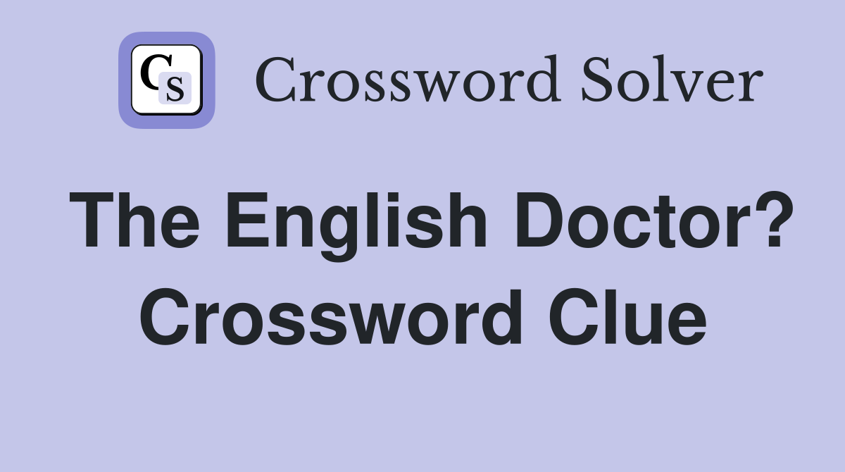 The English Doctor? Crossword Clue