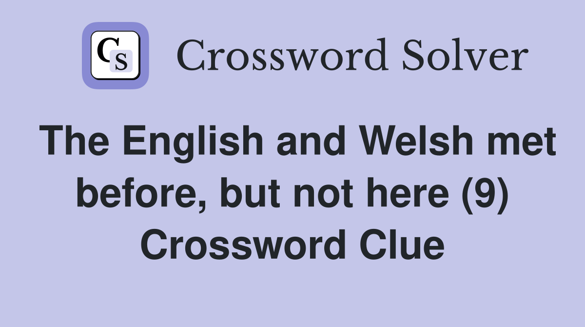 The English and Welsh met before, but not here (9) Crossword Clue