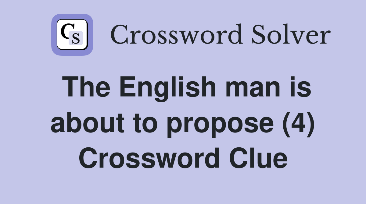 The English man is about to propose (4) Crossword Clue