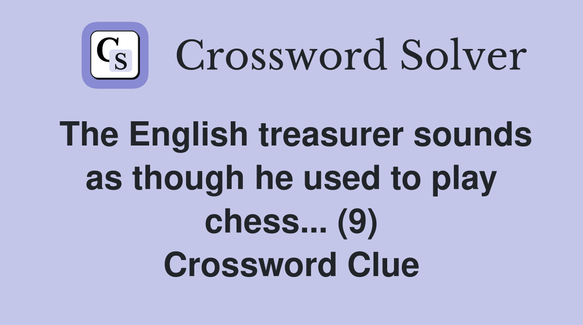 The English treasurer sounds as though he used to play chess... (9) Crossword Clue