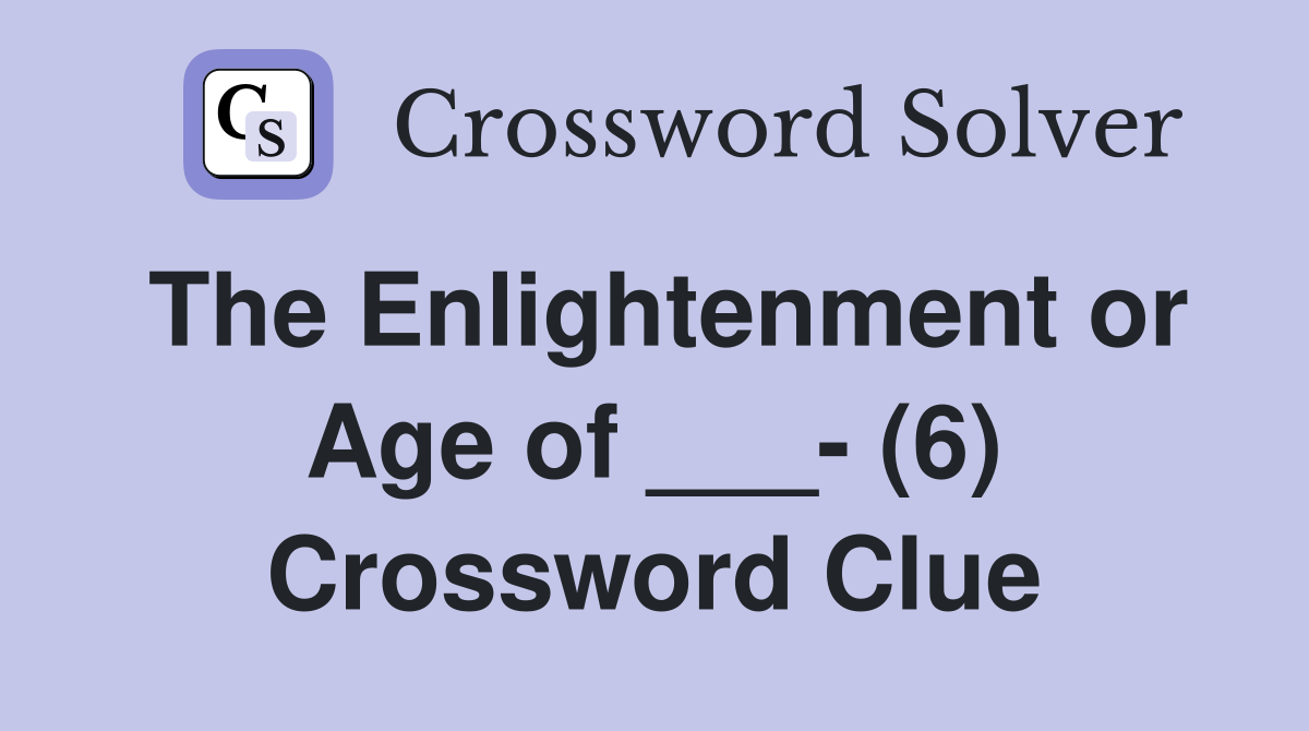 The Enlightenment or Age of ___- (6) Crossword Clue