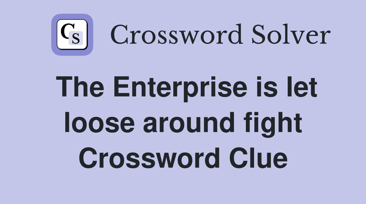 The Enterprise is let loose around fight Crossword Clue