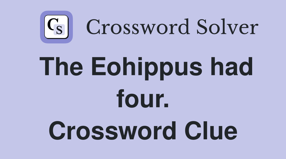 The Eohippus had four. Crossword Clue