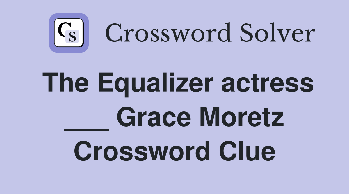 The Equalizer actress ___ Grace Moretz Crossword Clue
