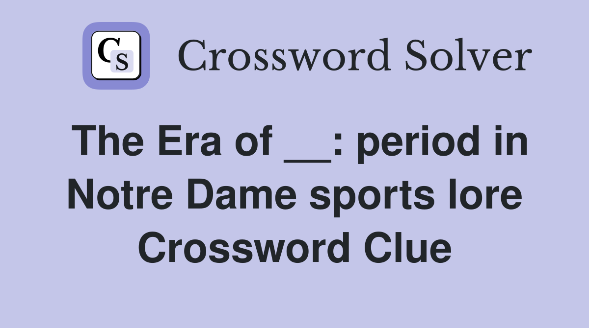 The Era of __: period in Notre Dame sports lore Crossword Clue