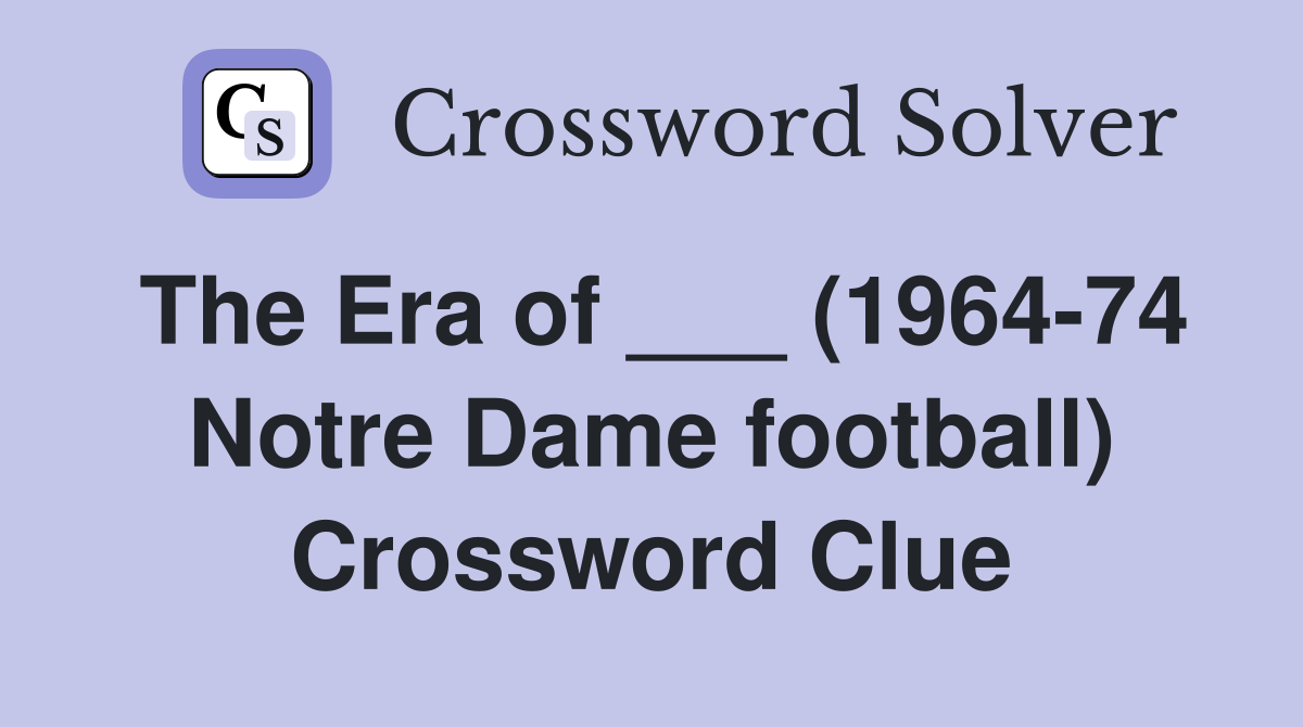 The Era of ___ (1964-74 Notre Dame football) Crossword Clue