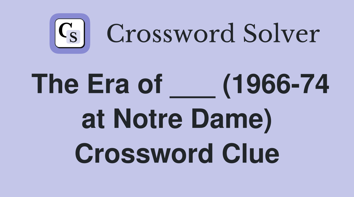 The Era of ___ (1966-74 at Notre Dame) Crossword Clue
