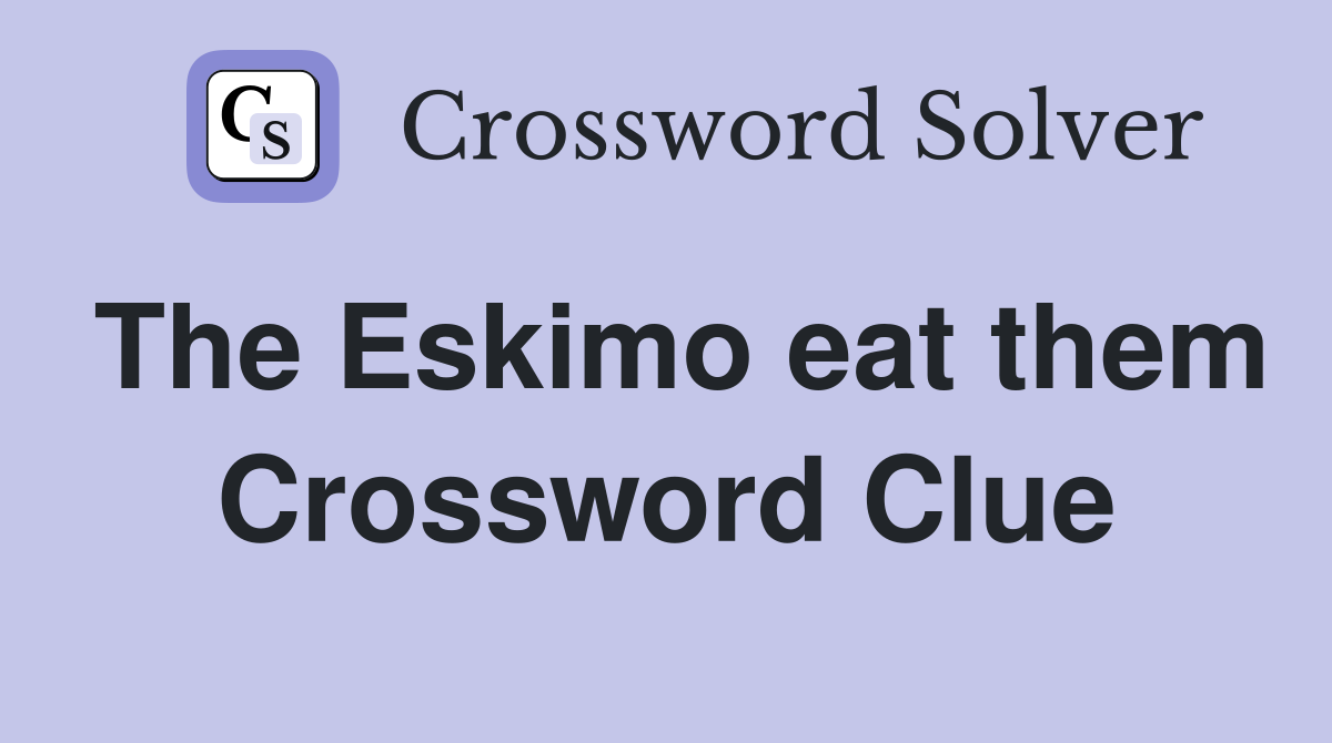 The Eskimo eat them Crossword Clue