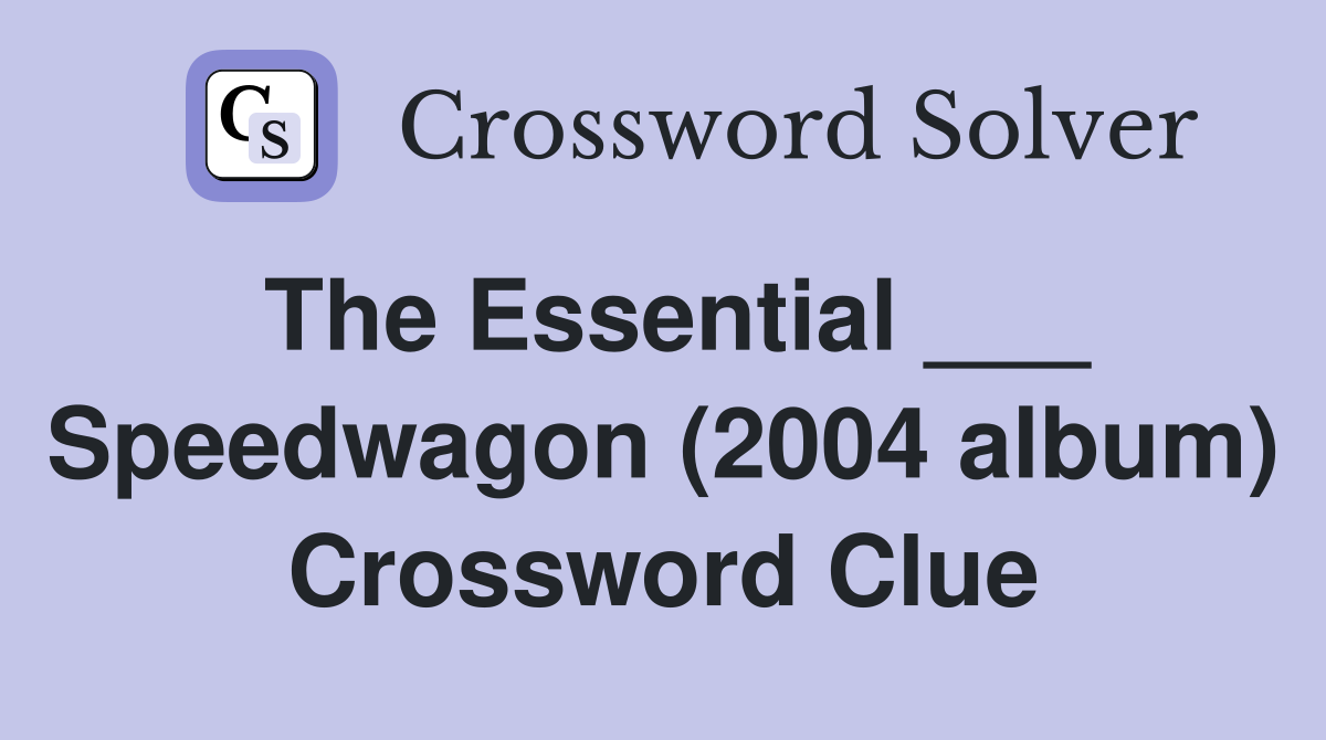 The Essential ___ Speedwagon (2004 album) Crossword Clue