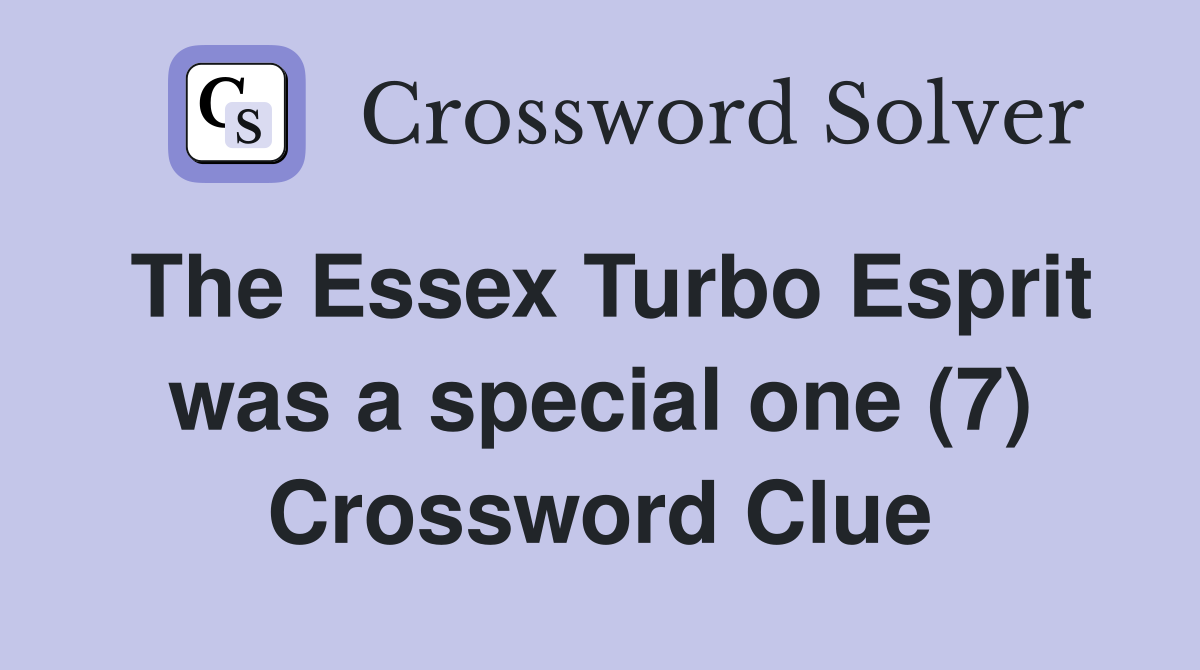 The Essex Turbo Esprit was a special one (7) Crossword Clue