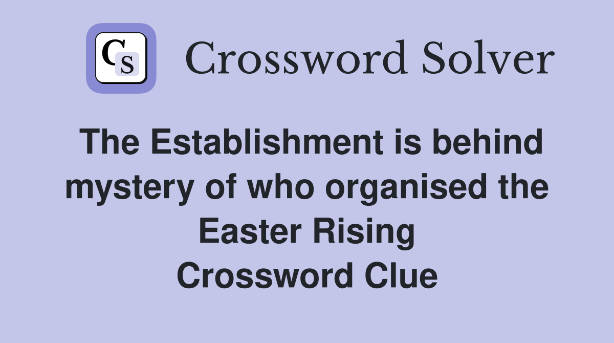 The Establishment is behind mystery of who organised the Easter Rising Crossword Clue