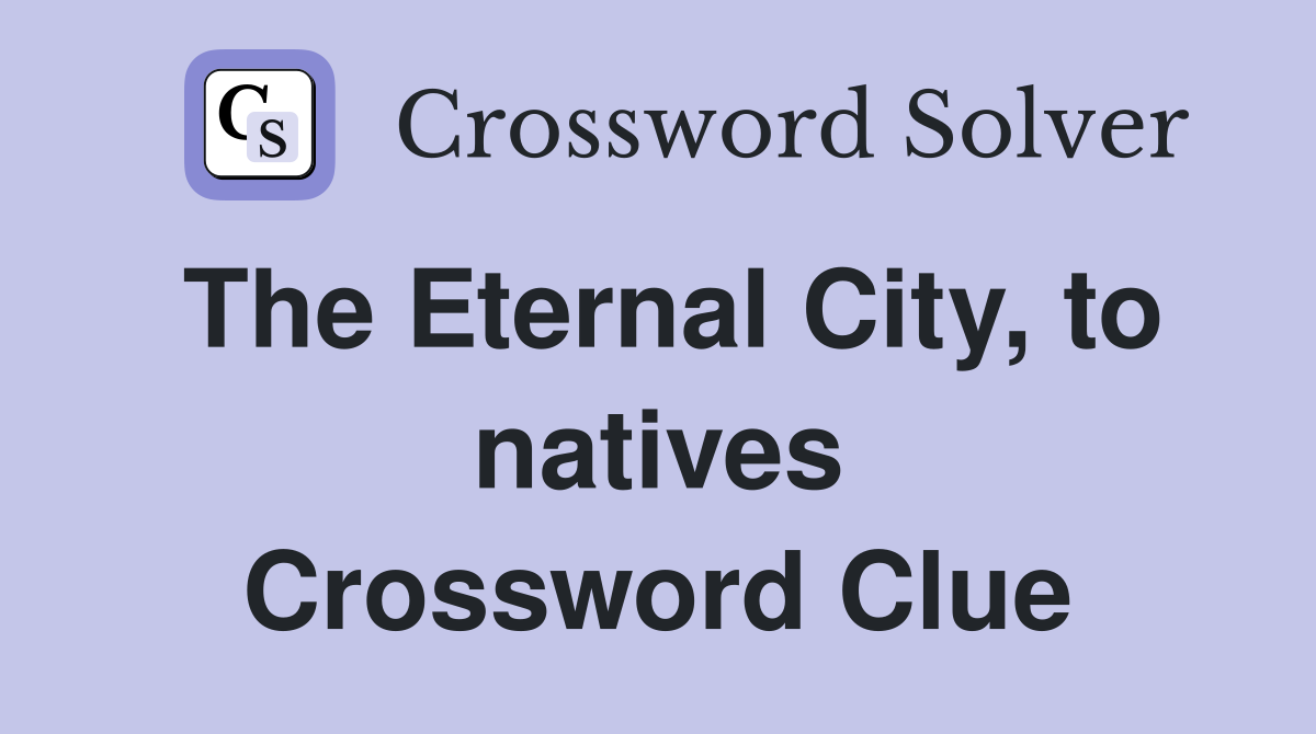 The Eternal City, to natives Crossword Clue