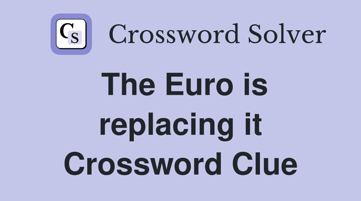 The Euro is replacing it Crossword Clue